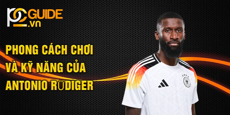 Phong cách chơi và kỹ năng của Antonio Rüdiger