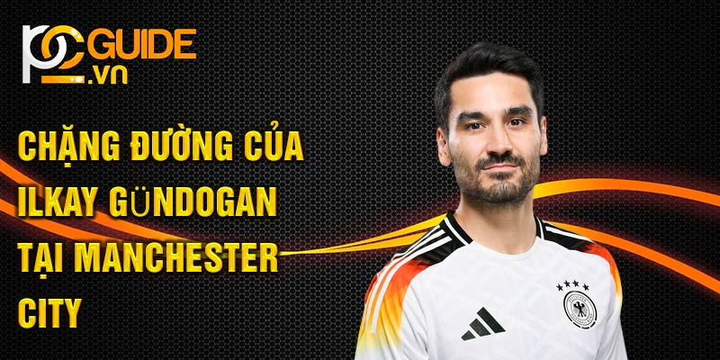 Chặng đường của Ilkay Gündogan tại Manchester City