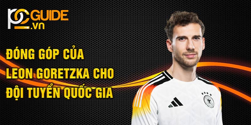 Đóng góp của Leon Goretzka cho đội tuyển quốc gia